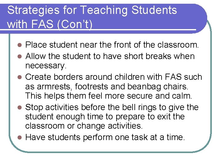 Strategies for Teaching Students with FAS (Con’t) l l l Place student near the Strategies for Teaching Students with FAS (Con’t) l l l Place student near the