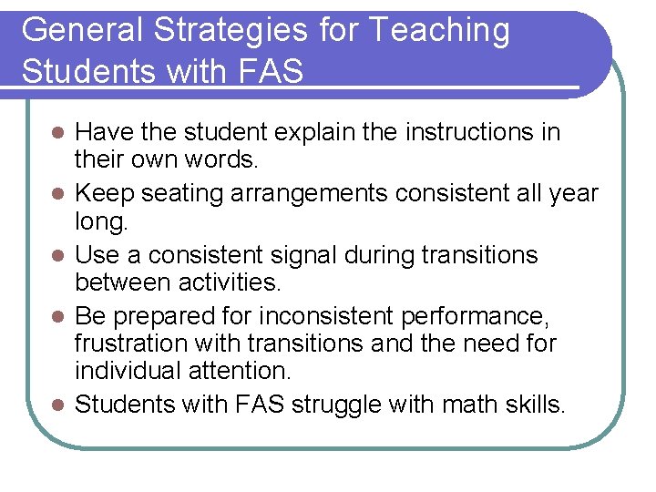 General Strategies for Teaching Students with FAS l l l Have the student explain General Strategies for Teaching Students with FAS l l l Have the student explain