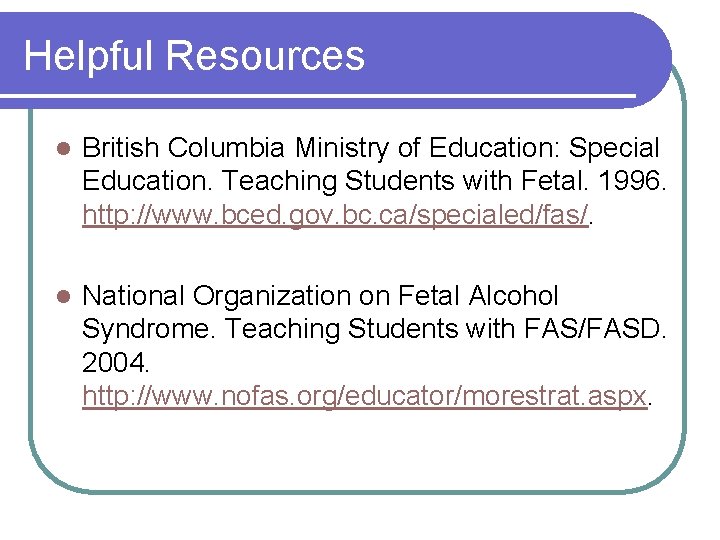 Helpful Resources l British Columbia Ministry of Education: Special Education. Teaching Students with Fetal. Helpful Resources l British Columbia Ministry of Education: Special Education. Teaching Students with Fetal.