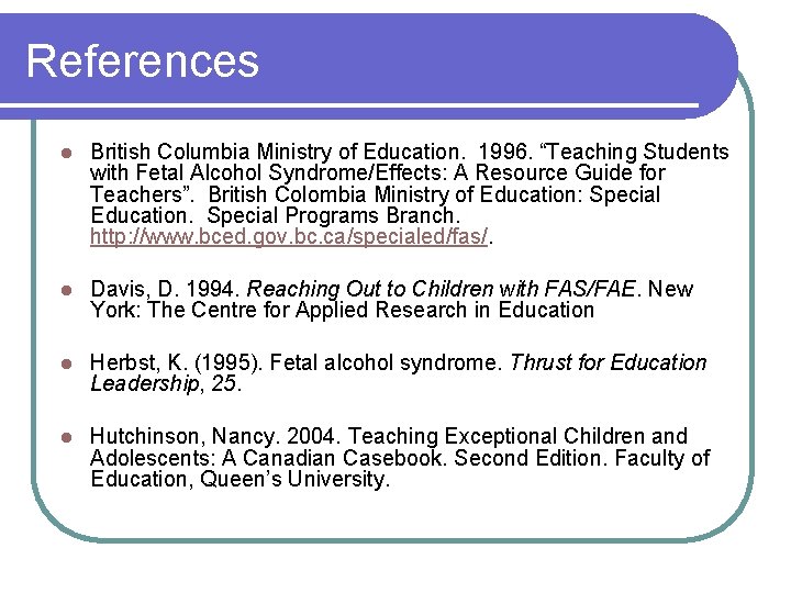 References l British Columbia Ministry of Education. 1996. “Teaching Students with Fetal Alcohol Syndrome/Effects: References l British Columbia Ministry of Education. 1996. “Teaching Students with Fetal Alcohol Syndrome/Effects: