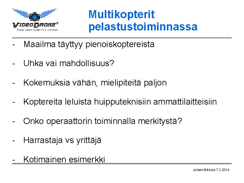 Multikopterit pelastustoiminnassa - Maailma täyttyy pienoiskoptereista - Uhka vai mahdollisuus? - Kokemuksia vähän, mielipiteitä Multikopterit pelastustoiminnassa - Maailma täyttyy pienoiskoptereista - Uhka vai mahdollisuus? - Kokemuksia vähän, mielipiteitä