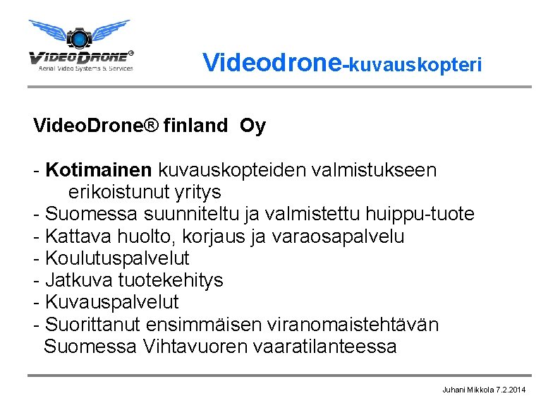 Videodrone-kuvauskopteri Video. Drone® finland Oy - Kotimainen kuvauskopteiden valmistukseen erikoistunut yritys - Suomessa suunniteltu