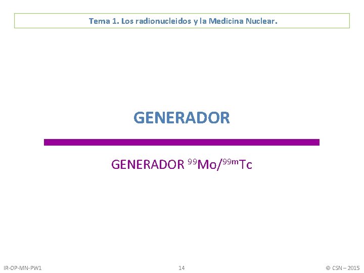 Tema 1. Los radionucleidos y la Medicina Nuclear. GENERADOR 99 Mo/99 m. Tc IR-OP-MN-PW