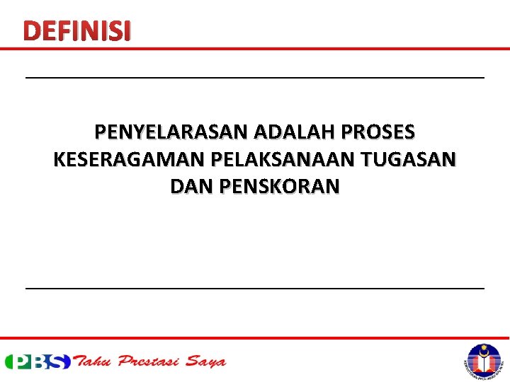 DEFINISI PENYELARASAN ADALAH PROSES KESERAGAMAN PELAKSANAAN TUGASAN DAN PENSKORAN 