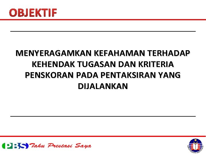 OBJEKTIF MENYERAGAMKAN KEFAHAMAN TERHADAP KEHENDAK TUGASAN DAN KRITERIA PENSKORAN PADA PENTAKSIRAN YANG DIJALANKAN 