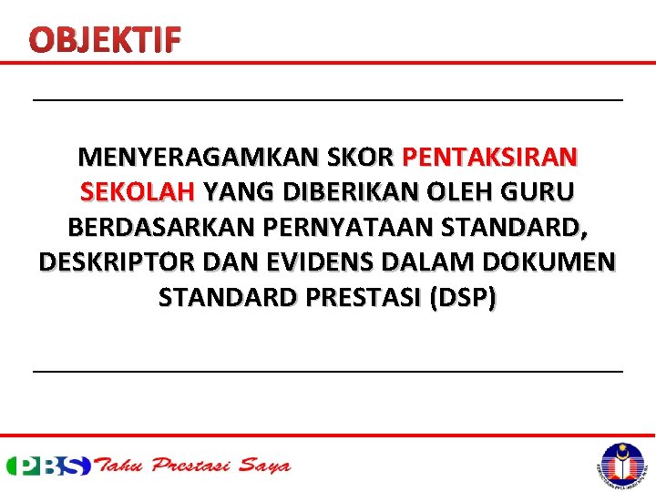 OBJEKTIF MENYERAGAMKAN SKOR PENTAKSIRAN SEKOLAH YANG DIBERIKAN OLEH GURU BERDASARKAN PERNYATAAN STANDARD, DESKRIPTOR DAN