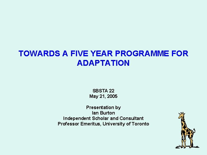 TOWARDS A FIVE YEAR PROGRAMME FOR ADAPTATION SBSTA 22 May 21, 2005 Presentation by