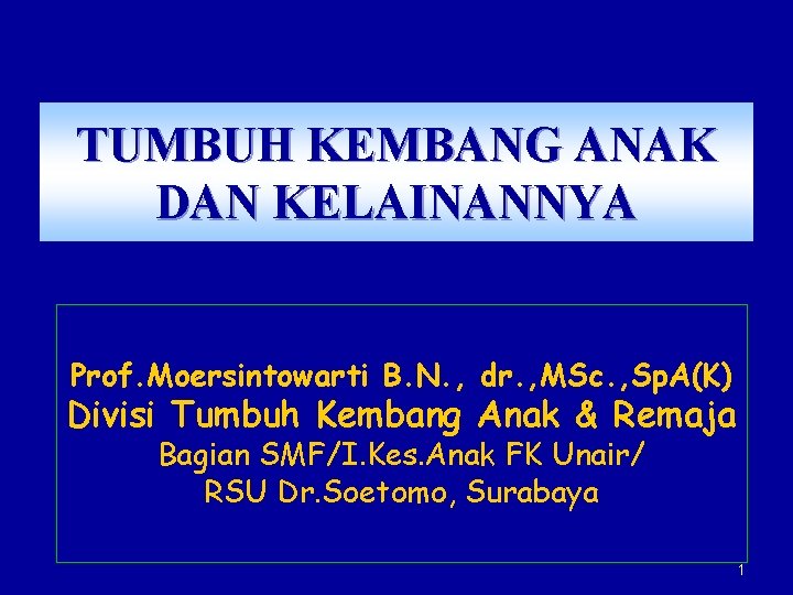 TUMBUH KEMBANG ANAK DAN KELAINANNYA Prof. Moersintowarti B. N. , dr. , MSc. ,