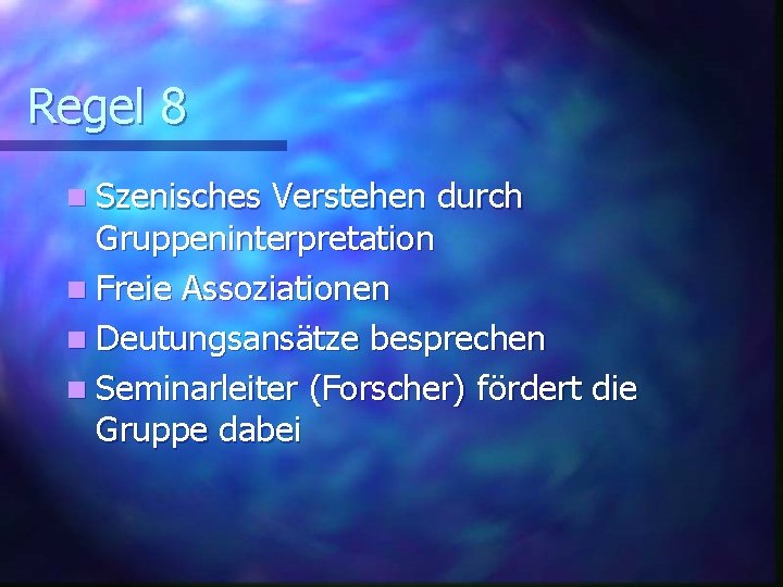 Regel 8 n Szenisches Verstehen durch Gruppeninterpretation n Freie Assoziationen n Deutungsansätze besprechen n