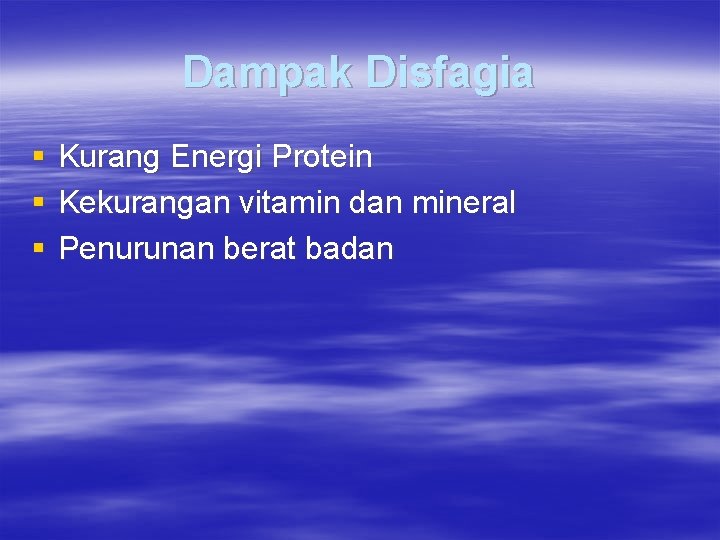 Dampak Disfagia § § § Kurang Energi Protein Kekurangan vitamin dan mineral Penurunan berat