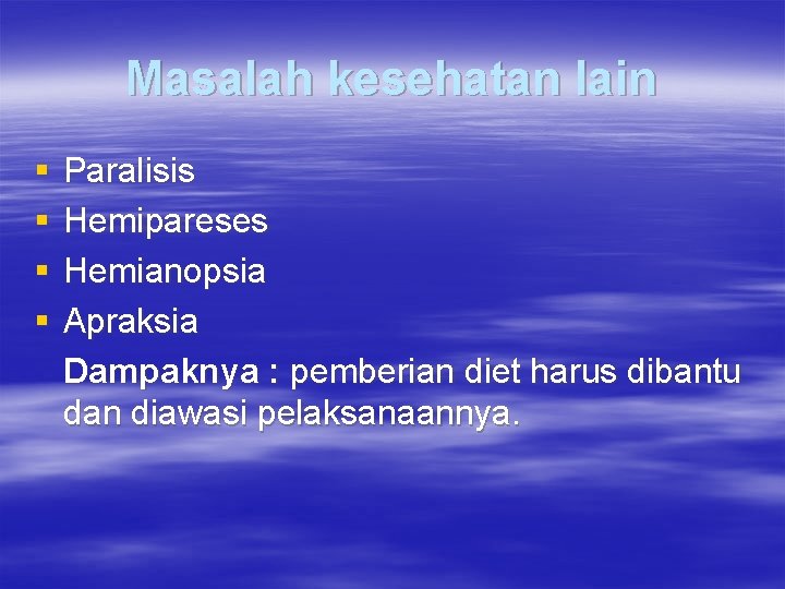 Masalah kesehatan lain § § Paralisis Hemipareses Hemianopsia Apraksia Dampaknya : pemberian diet harus