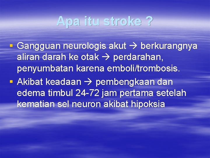 Apa itu stroke ? § Gangguan neurologis akut berkurangnya aliran darah ke otak perdarahan,