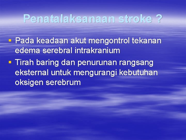Penatalaksanaan stroke ? § Pada keadaan akut mengontrol tekanan edema serebral intrakranium § Tirah
