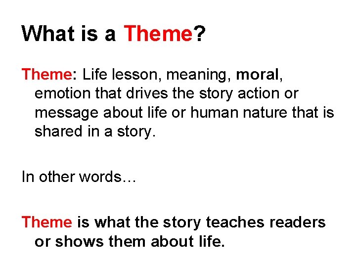 What is a Theme? Theme: Life lesson, meaning, moral, emotion that drives the story What is a Theme? Theme: Life lesson, meaning, moral, emotion that drives the story