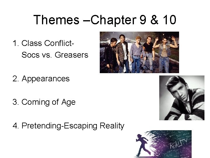 Themes –Chapter 9 & 10 1. Class Conflict. Socs vs. Greasers 2. Appearances 3. Themes –Chapter 9 & 10 1. Class Conflict. Socs vs. Greasers 2. Appearances 3.