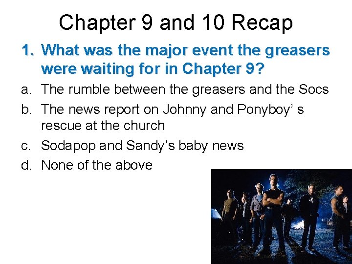 Chapter 9 and 10 Recap 1. What was the major event the greasers were Chapter 9 and 10 Recap 1. What was the major event the greasers were