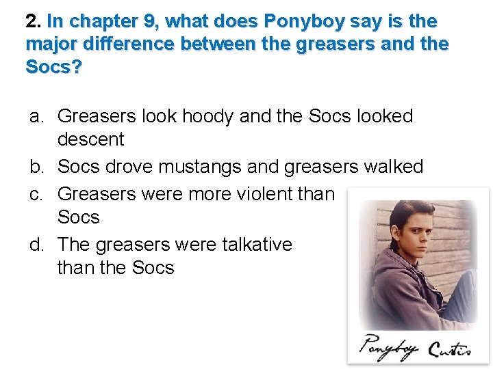 2. In chapter 9, what does Ponyboy say is the major difference between the 2. In chapter 9, what does Ponyboy say is the major difference between the