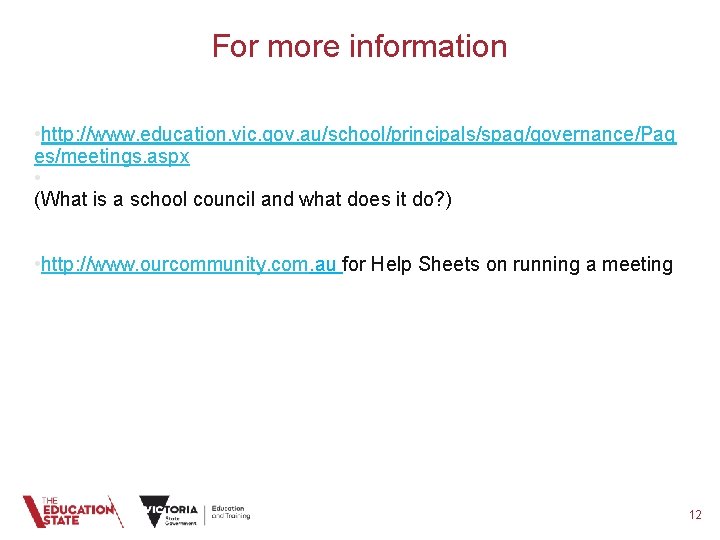 For more information • http: //www. education. vic. gov. au/school/principals/spag/governance/Pag es/meetings. aspx • (What
