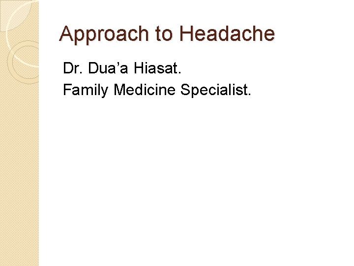 Approach to Headache Dr. Dua’a Hiasat. Family Medicine Specialist. 