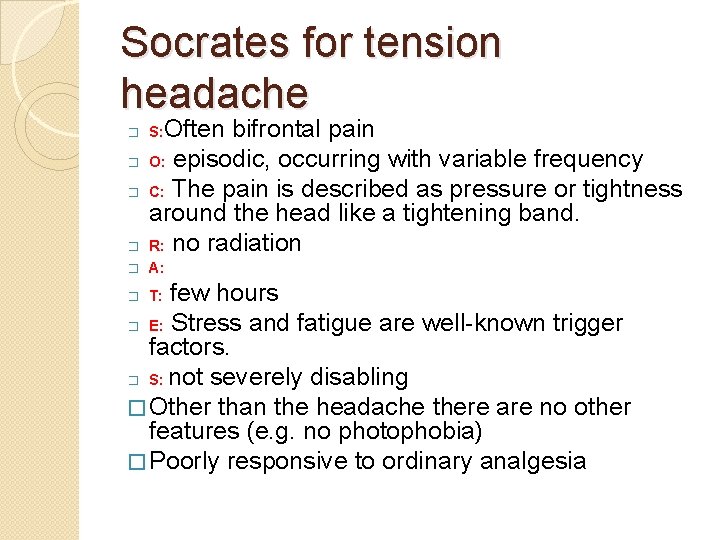 Socrates for tension headache � Often bifrontal pain O: episodic, occurring with variable frequency