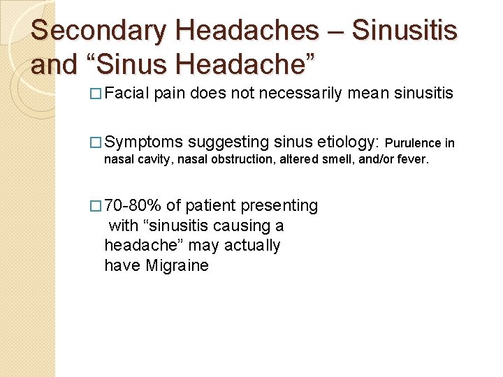 Secondary Headaches – Sinusitis and “Sinus Headache” � Facial pain does not necessarily mean