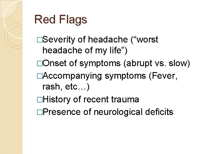 Red Flags �Severity of headache (“worst headache of my life”) �Onset of symptoms (abrupt