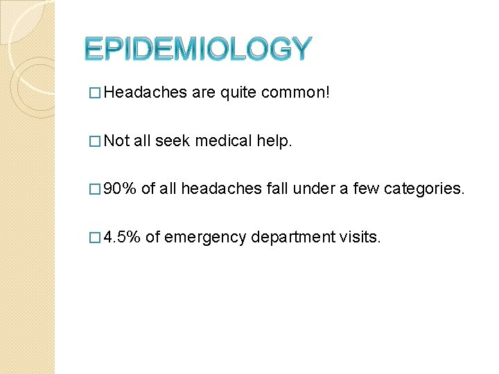 EPIDEMIOLOGY � Headaches � Not are quite common! all seek medical help. � 90%