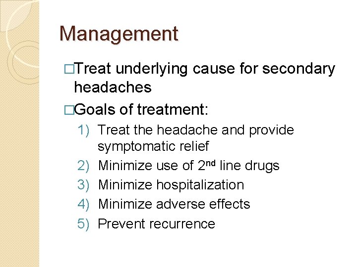 Management �Treat underlying cause for secondary headaches �Goals of treatment: 1) Treat the headache