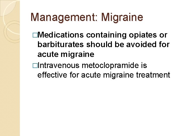Management: Migraine �Medications containing opiates or barbiturates should be avoided for acute migraine �Intravenous