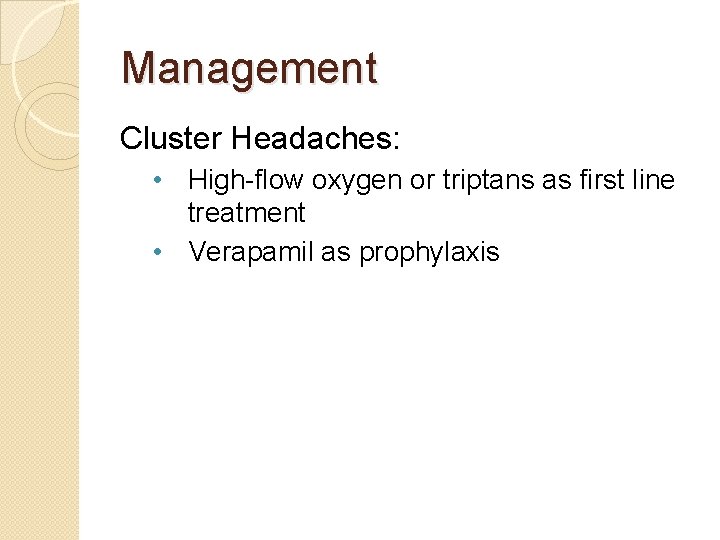 Management Cluster Headaches: • High-flow oxygen or triptans as first line treatment • Verapamil
