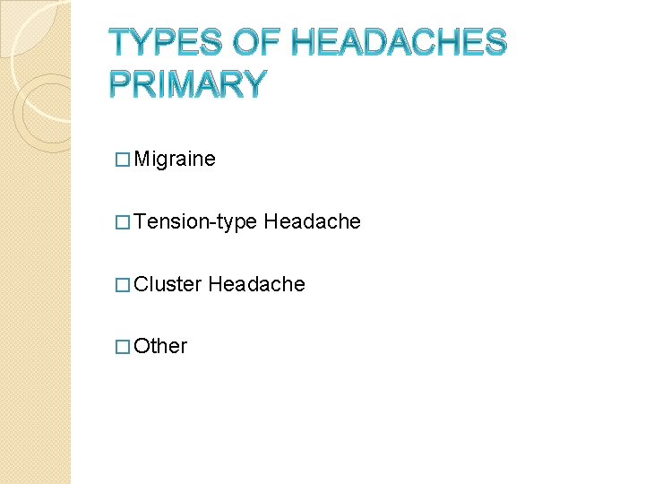 TYPES OF HEADACHES PRIMARY � Migraine � Tension-type � Cluster � Other Headache 