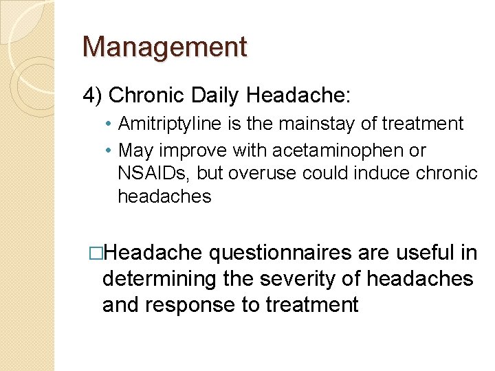 Management 4) Chronic Daily Headache: • Amitriptyline is the mainstay of treatment • May