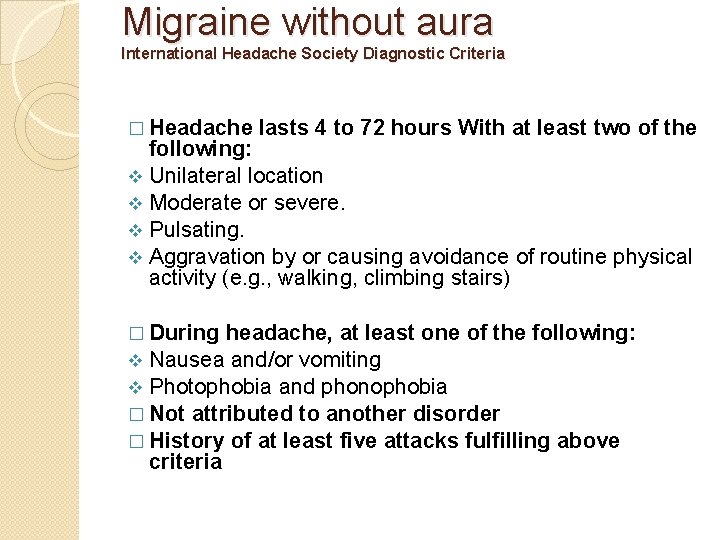 Migraine without aura International Headache Society Diagnostic Criteria � Headache lasts 4 to 72