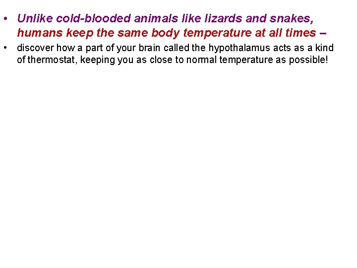  • Unlike cold-blooded animals like lizards and snakes, humans keep the same body