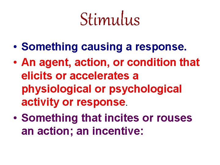 Stimulus • Something causing a response. • An agent, action, or condition that elicits