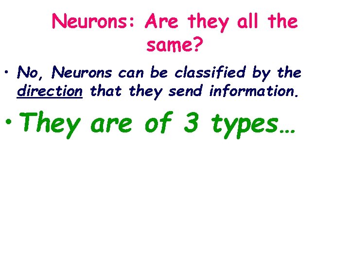 Neurons: Are they all the same? • No, Neurons can be classified by the