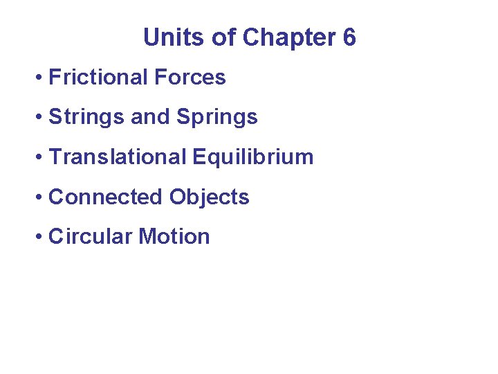 Units of Chapter 6 • Frictional Forces • Strings and Springs • Translational Equilibrium