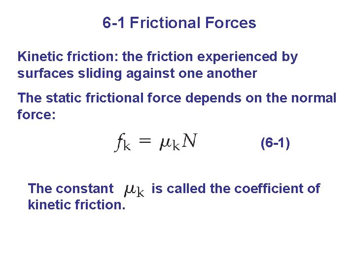 6 -1 Frictional Forces Kinetic friction: the friction experienced by surfaces sliding against one