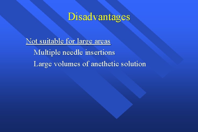 Disadvantages Not suitable for large areas Multiple needle insertions Large volumes of anethetic solution Disadvantages Not suitable for large areas Multiple needle insertions Large volumes of anethetic solution