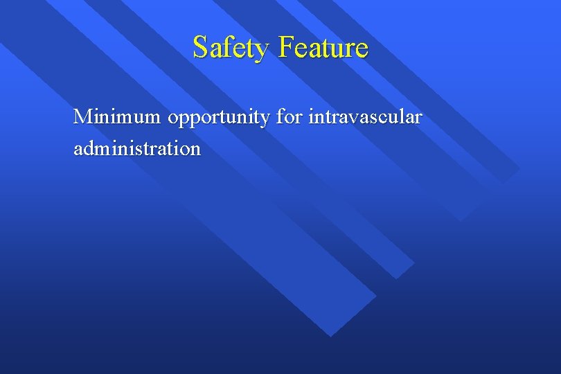 Safety Feature Minimum opportunity for intravascular administration Safety Feature Minimum opportunity for intravascular administration