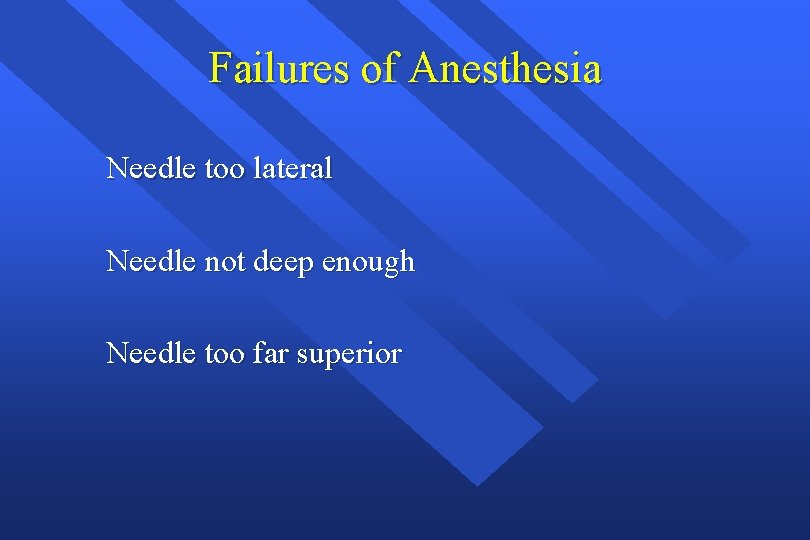 Failures of Anesthesia Needle too lateral Needle not deep enough Needle too far superior Failures of Anesthesia Needle too lateral Needle not deep enough Needle too far superior