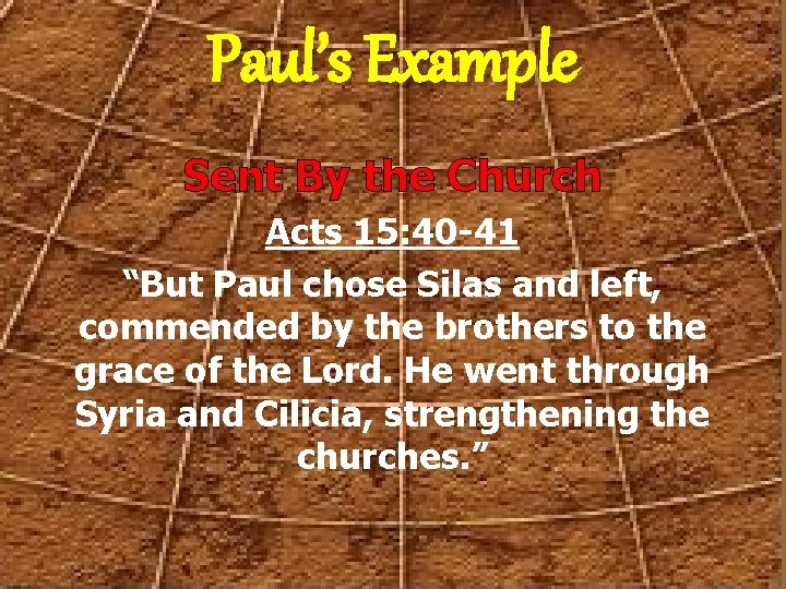 Paul’s Example Sent By the Church Acts 15: 40 -41 “But Paul chose Silas