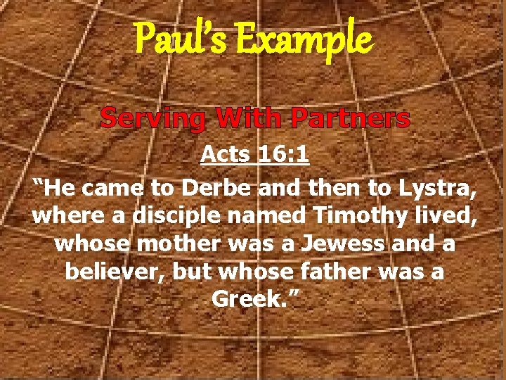 Paul’s Example Serving With Partners Acts 16: 1 “He came to Derbe and then