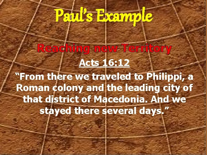 Paul’s Example Reaching new Territory Acts 16: 12 “From there we traveled to Philippi,