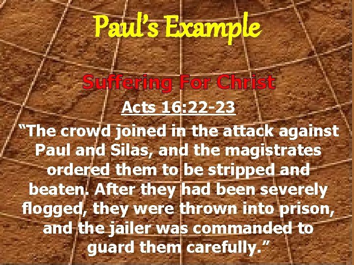 Paul’s Example Suffering For Christ Acts 16: 22 -23 “The crowd joined in the