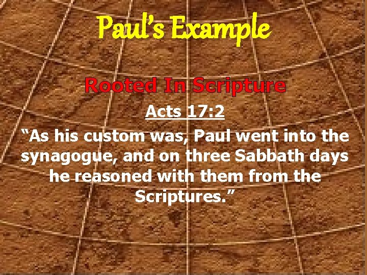 Paul’s Example Rooted In Scripture Acts 17: 2 “As his custom was, Paul went