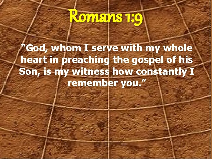 Romans 1: 9 “God, whom I serve with my whole heart in preaching the