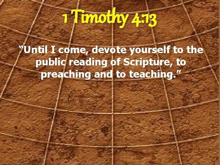 1 Timothy 4: 13 “Until I come, devote yourself to the public reading of