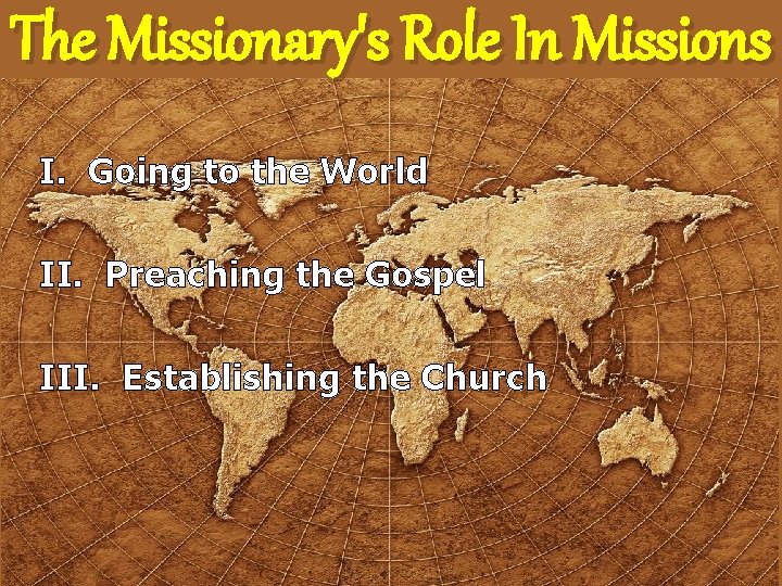 The Missionary's Role In Missions I. Going to the World II. Preaching the Gospel