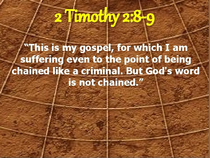 2 Timothy 2: 8 -9 “This is my gospel, for which I am suffering
